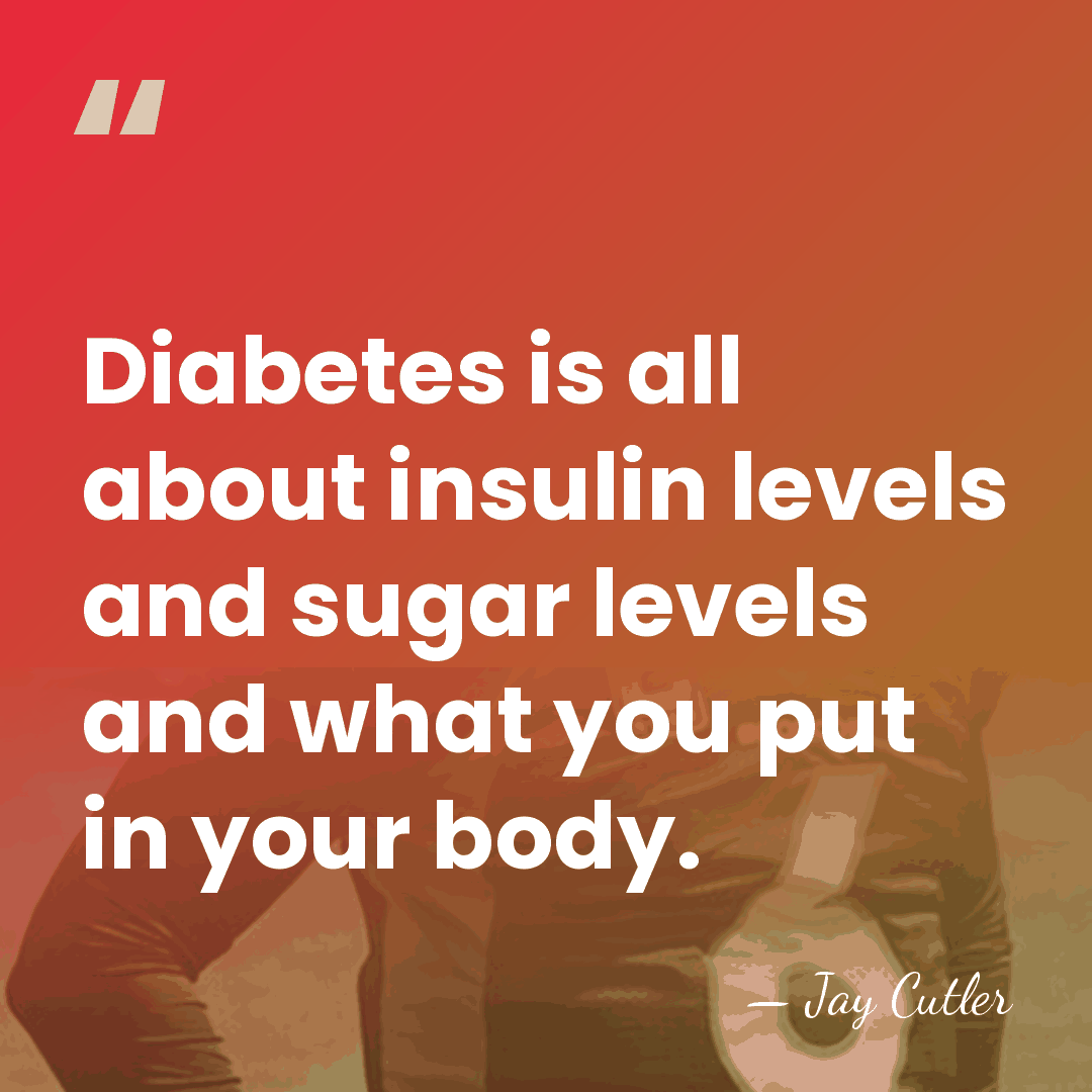 Diabetes is all about insulin levels and sugar levels and what you&hellip; - Jay Cutler