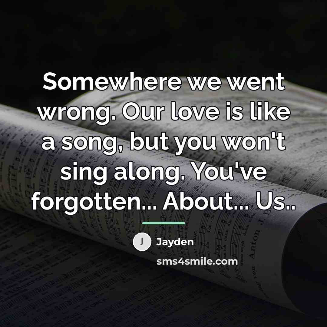 “Somewhere we went wrong. Our love is like a song,…” quote by Jayden