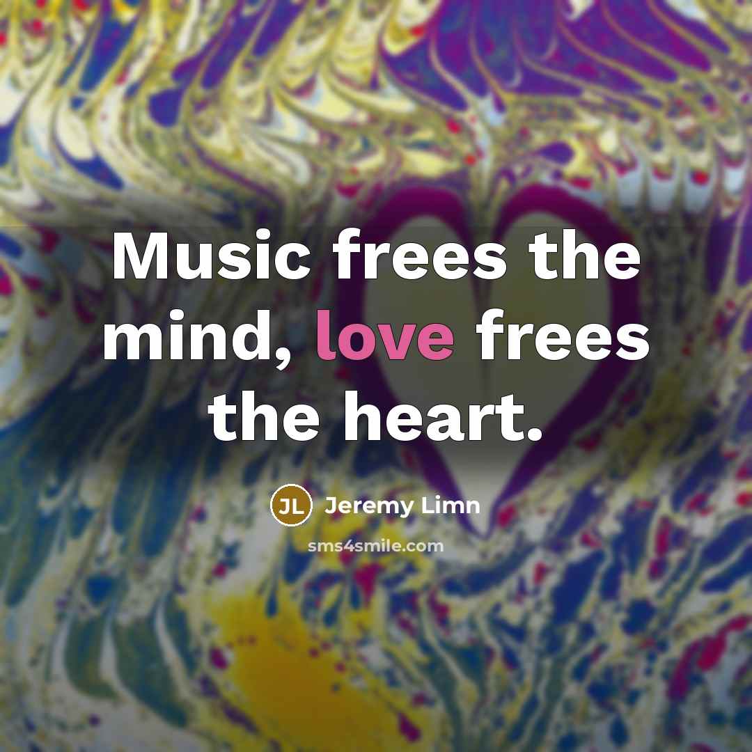 “Music frees the mind, love frees the heart.…” quote by Jeremy Limn