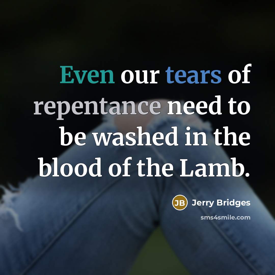 “Even our tears of repentance need to be washed in…” quote by Jerry Bridges