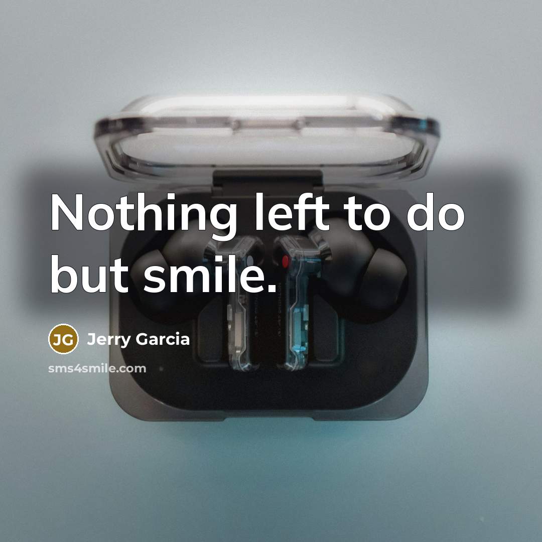 “Nothing left to do but smile.…” quote by Jerry Garcia