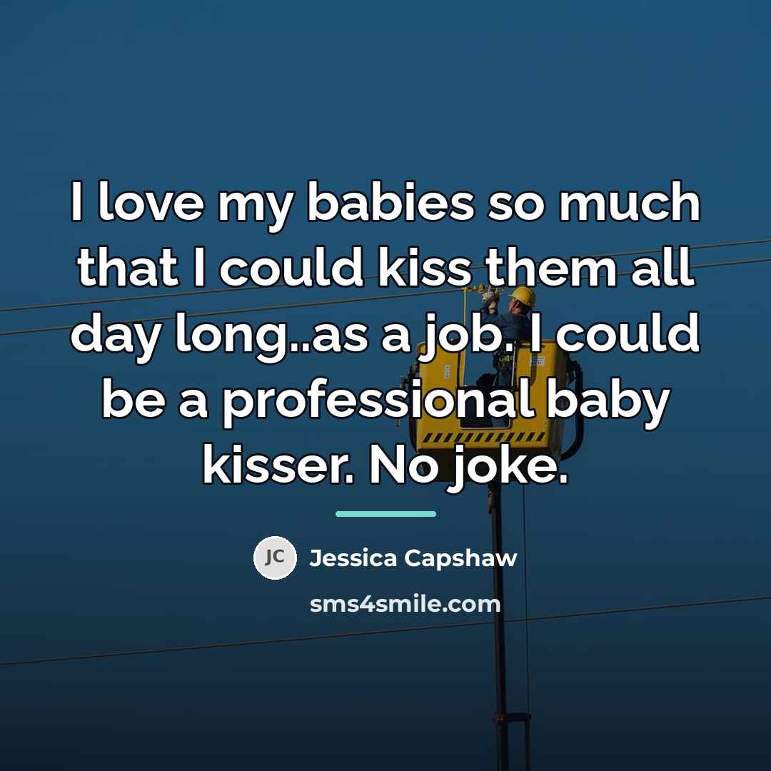 “I love my babies so much that I could kiss…” quote by Jessica Capshaw