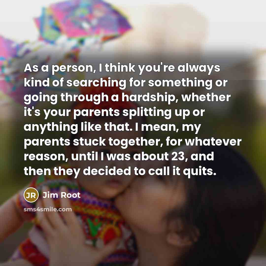 “As a person, I think you're always kind of searching…” quote by Jim Root