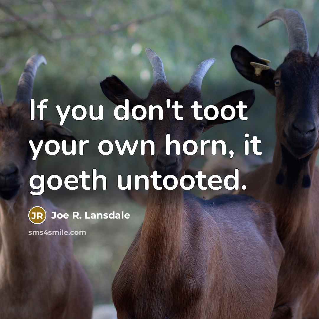 “If you don't toot your own horn, it goeth untooted.…” quote by Joe R. Lansdale