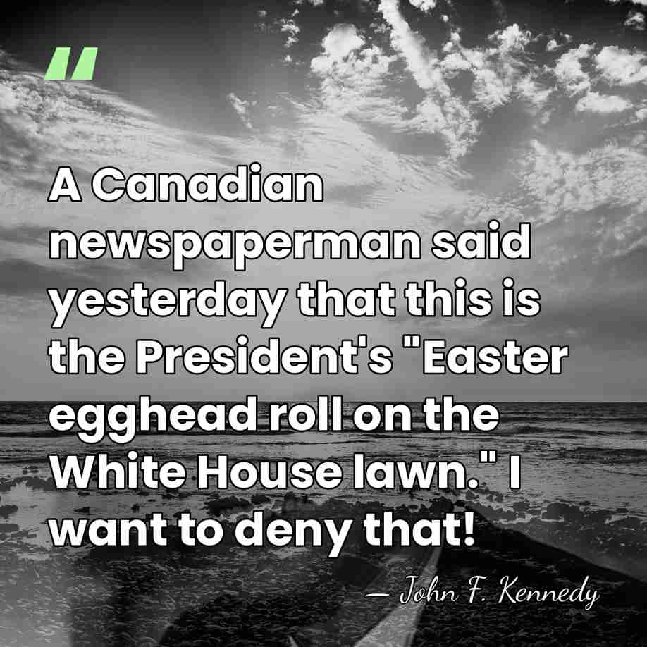 A Canadian newspaperman said yesterday that this is the President's "Easter egghead&hellip; - John F. Kennedy