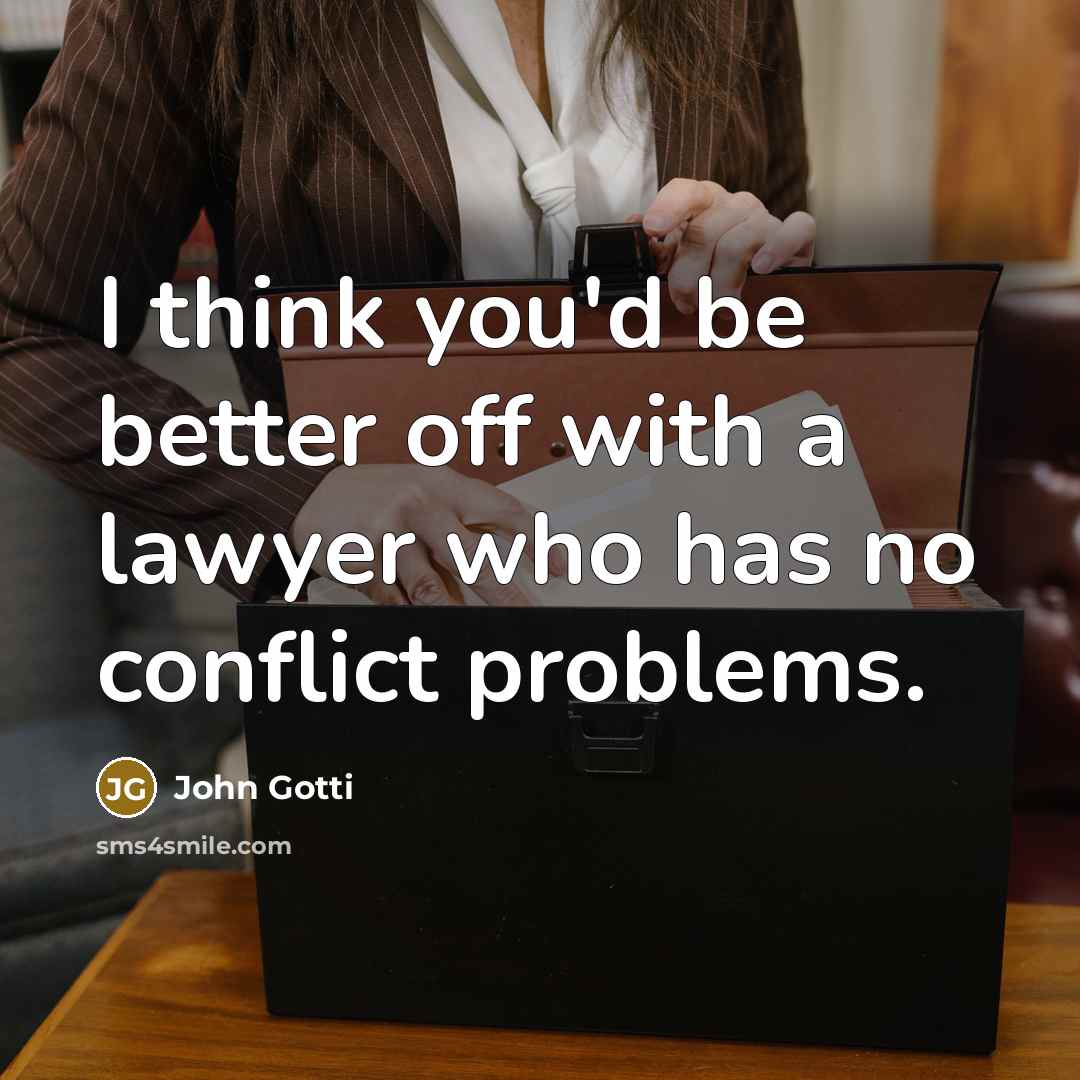 “I think you'd be better off with a lawyer who…” quote by John Gotti