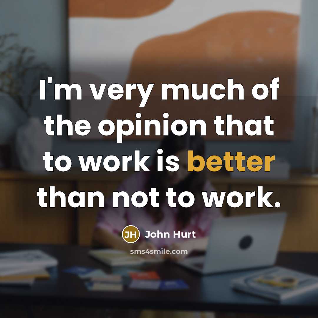 “I'm very much of the opinion that to work is…” quote by John Hurt
