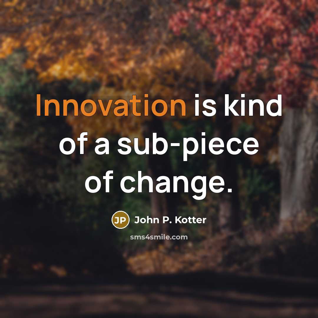 “Innovation is kind of a sub-piece of change.…” quote by John P. Kotter