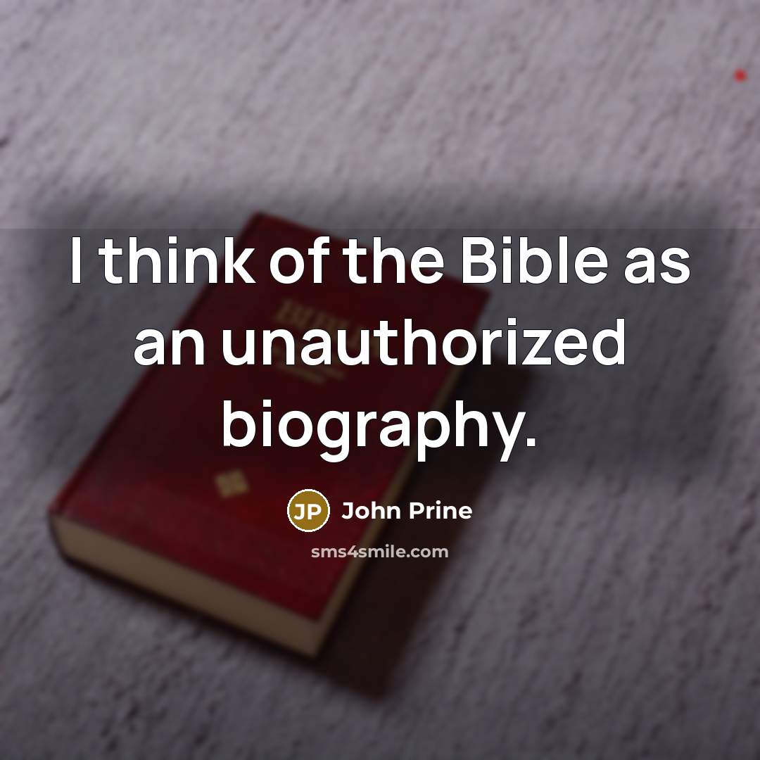 “I think of the Bible as an unauthorized biography.…” quote by John Prine
