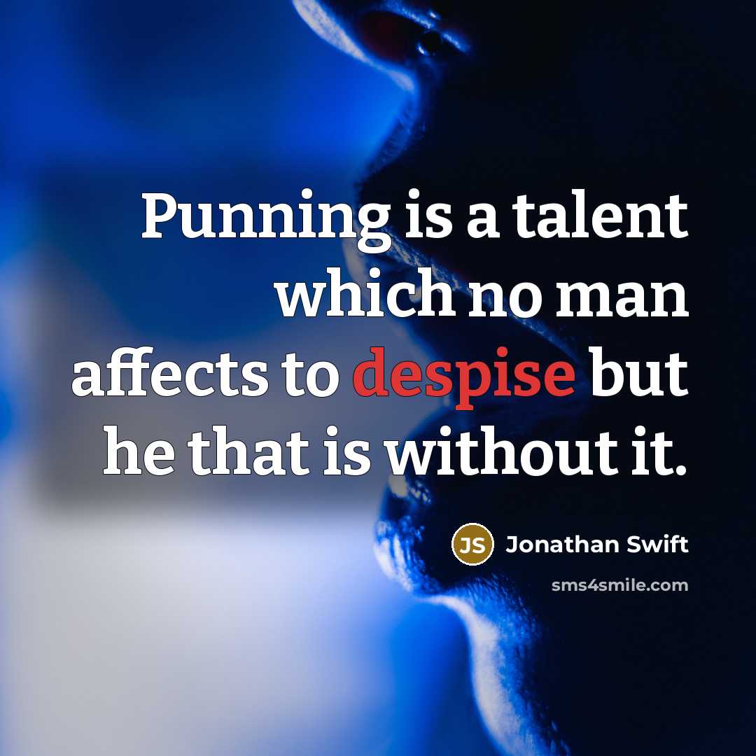 “Punning is a talent which no man affects to despise but he that is without it.” quote by Jonathan Swift