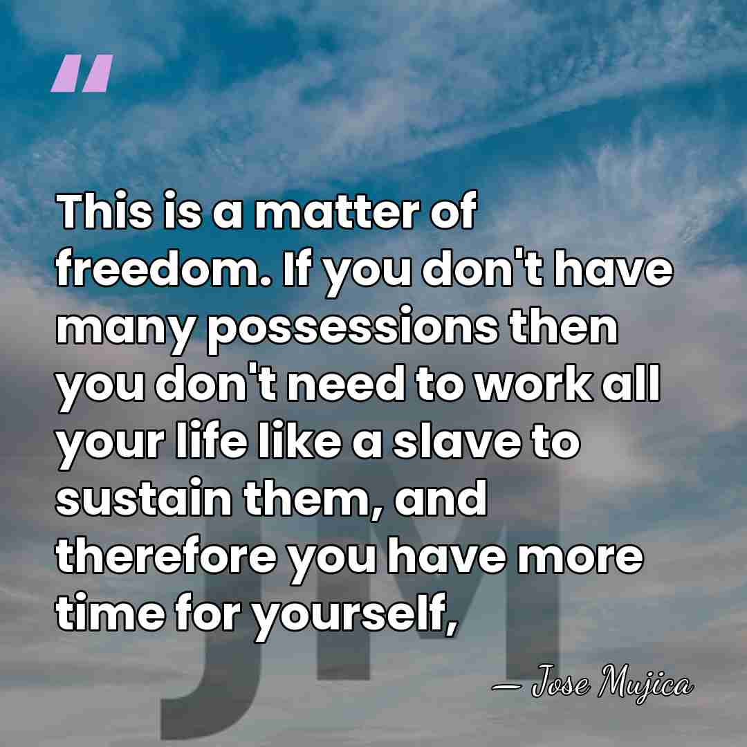 This is a matter of freedom. If you don't have many possessions&hellip; - Jose Mujica