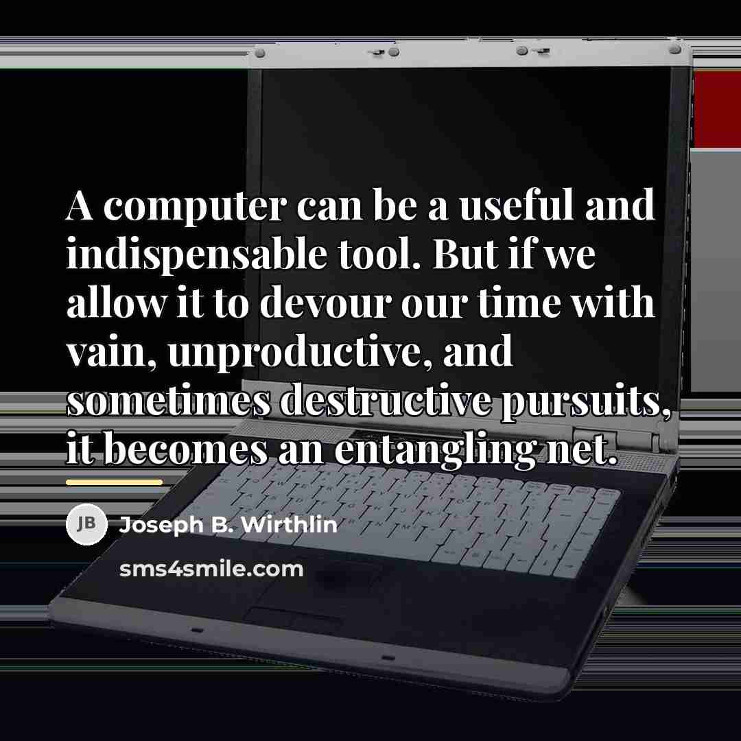 “A computer can be a useful and indispensable tool. But…” quote by Joseph B. Wirthlin
