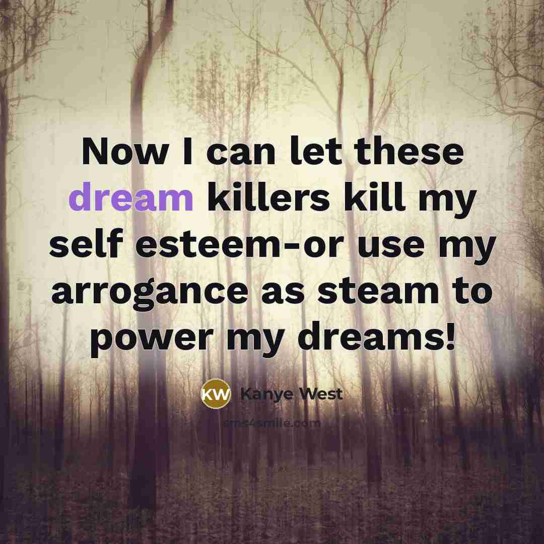 “Now I can let these dream killers kill my self…” quote by Kanye West