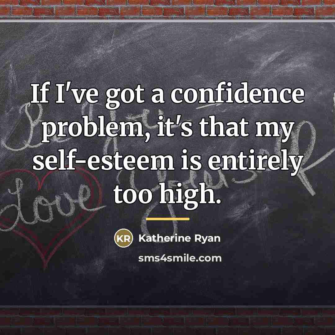 “If I've got a confidence problem, it's that my self-esteem…” quote by Katherine Ryan