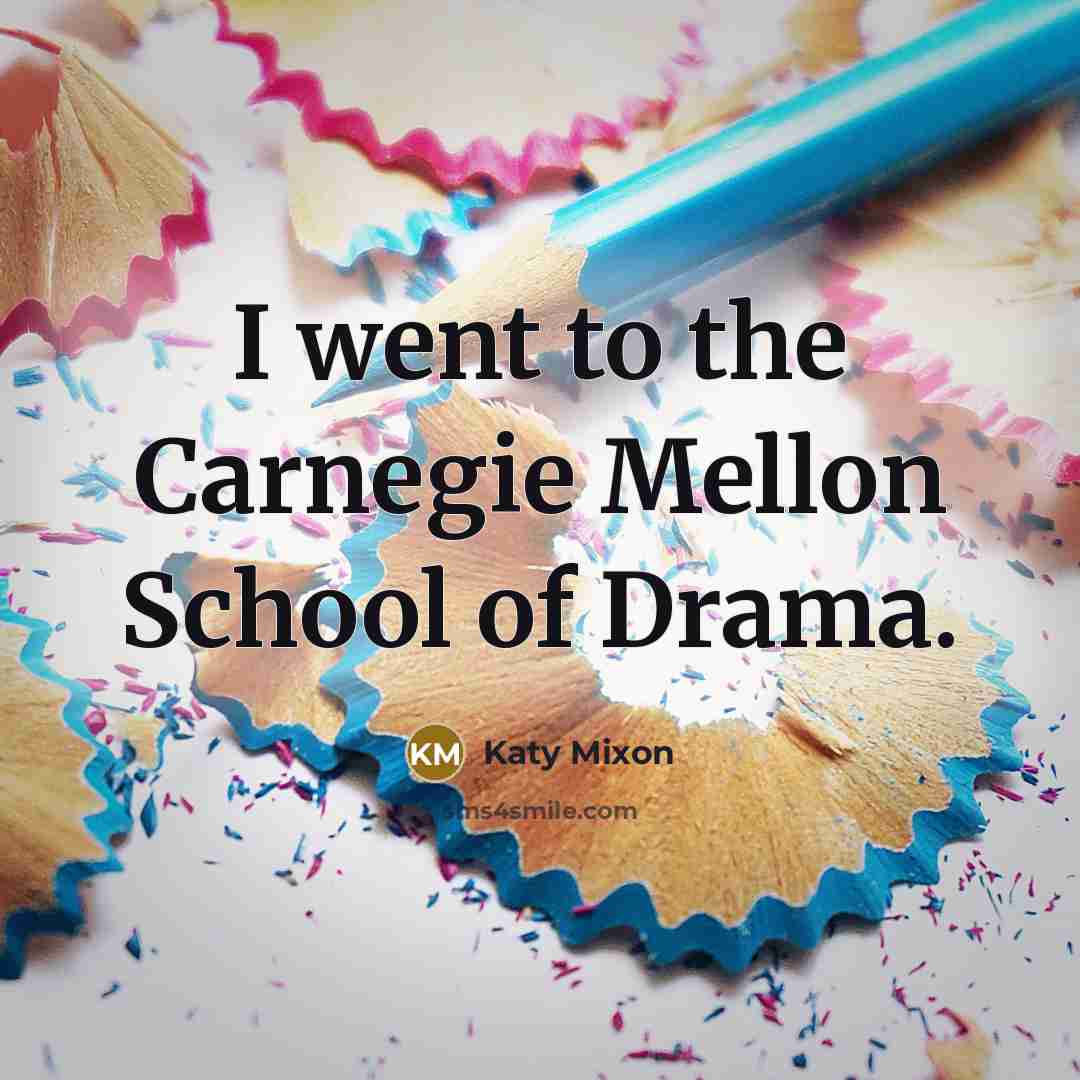 “I went to the Carnegie Mellon School of Drama.” quote by Katy Mixon