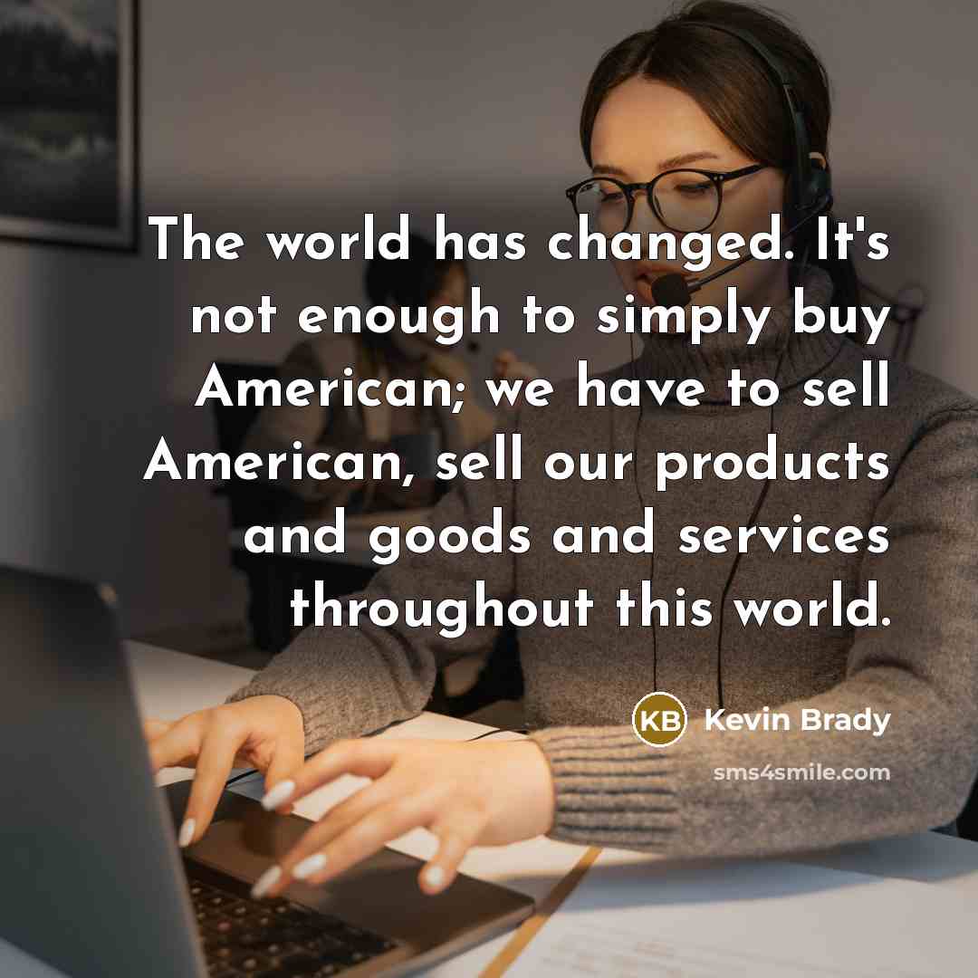 “The world has changed. It's not enough to simply buy…” quote by Kevin Brady