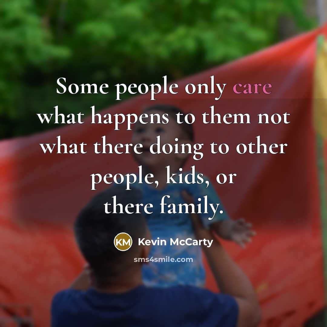 “Some people only care what happens to them not what…” quote by Kevin Mccarty
