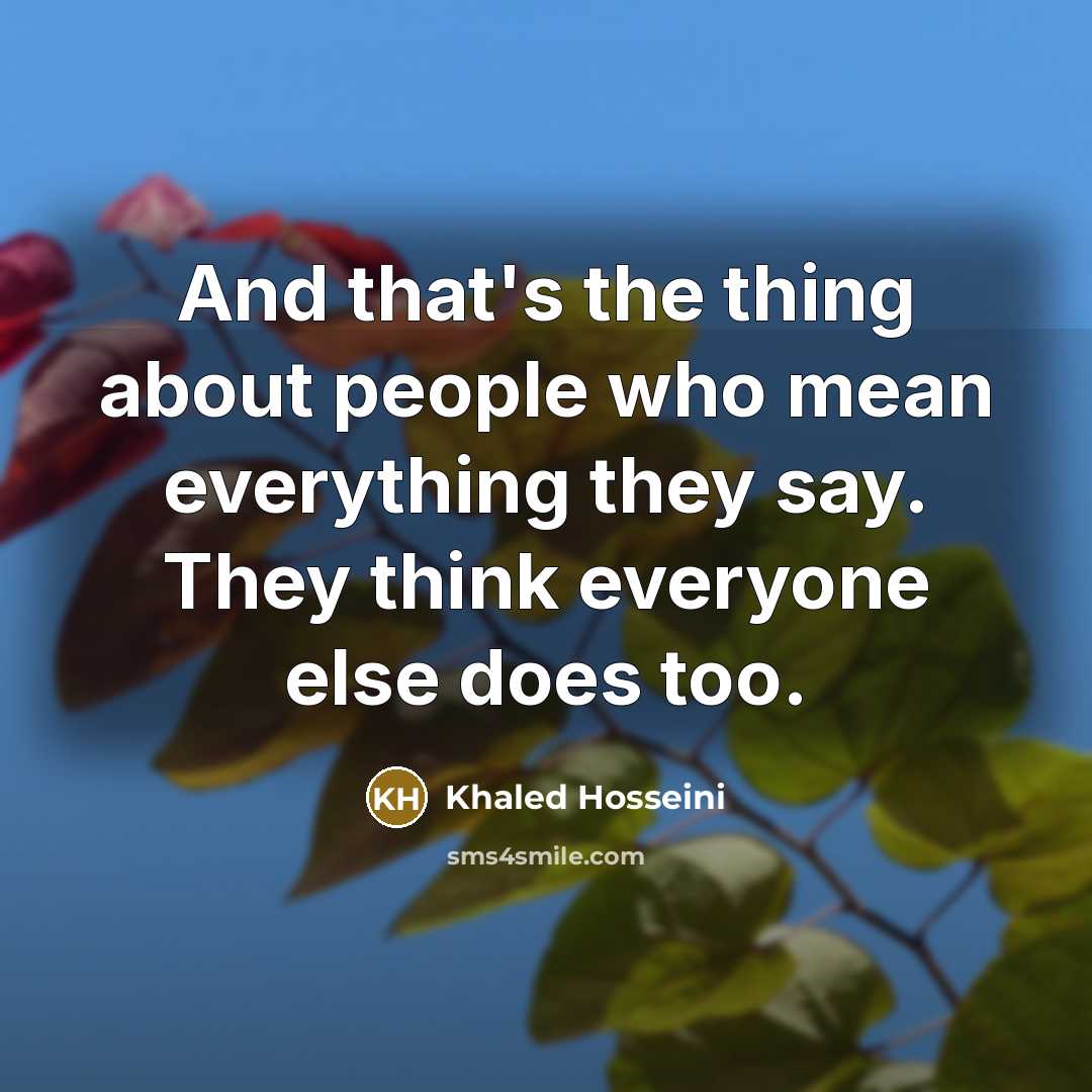 “And that's the thing about people who mean everything they…” quote by Khaled Hosseini