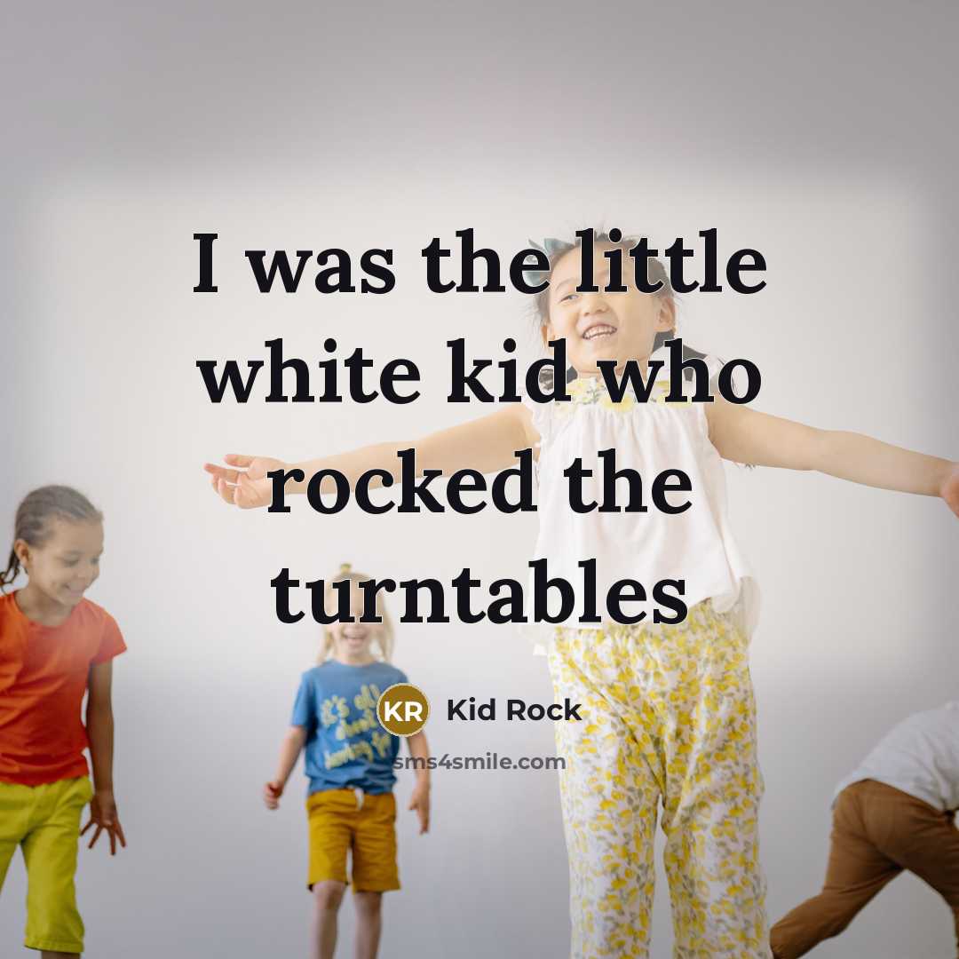 “I was the little white kid who rocked the turntables…” quote by Kid Rock
