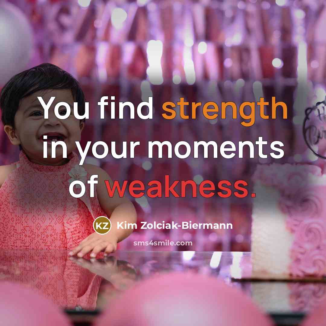 “You find strength in your moments of weakness.…” quote by Kim Zolciak-Biermann