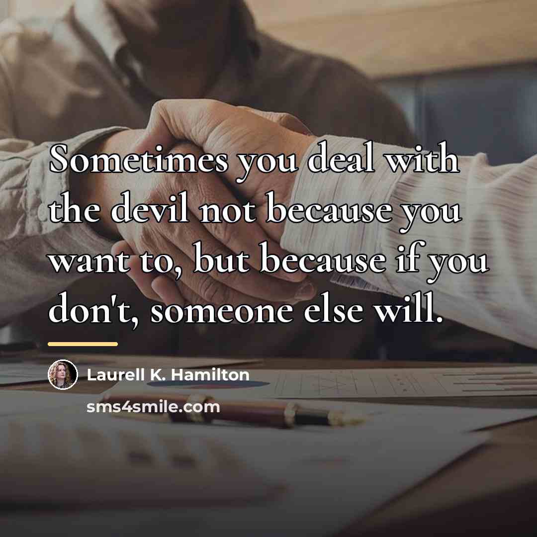 “Sometimes you deal with the devil not because you want…” quote by Laurell K. Hamilton