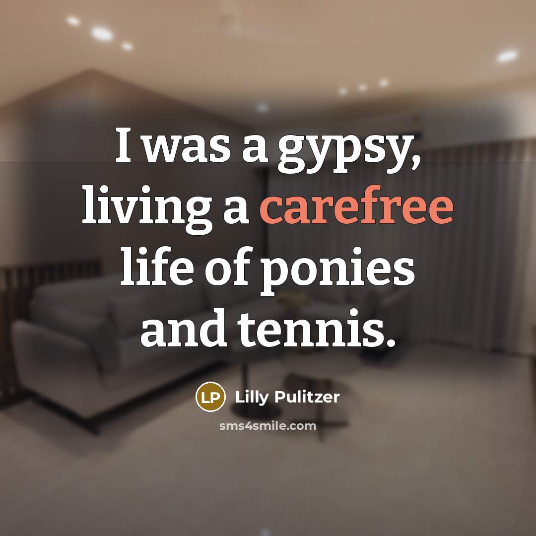 “I was a gypsy, living a carefree life of ponies…” quote by Lilly Pulitzer