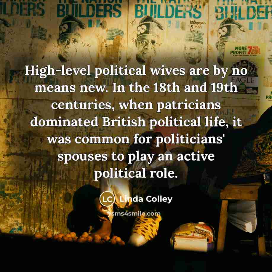 “High-level political wives are by no means new. In the…” quote by Linda Colley