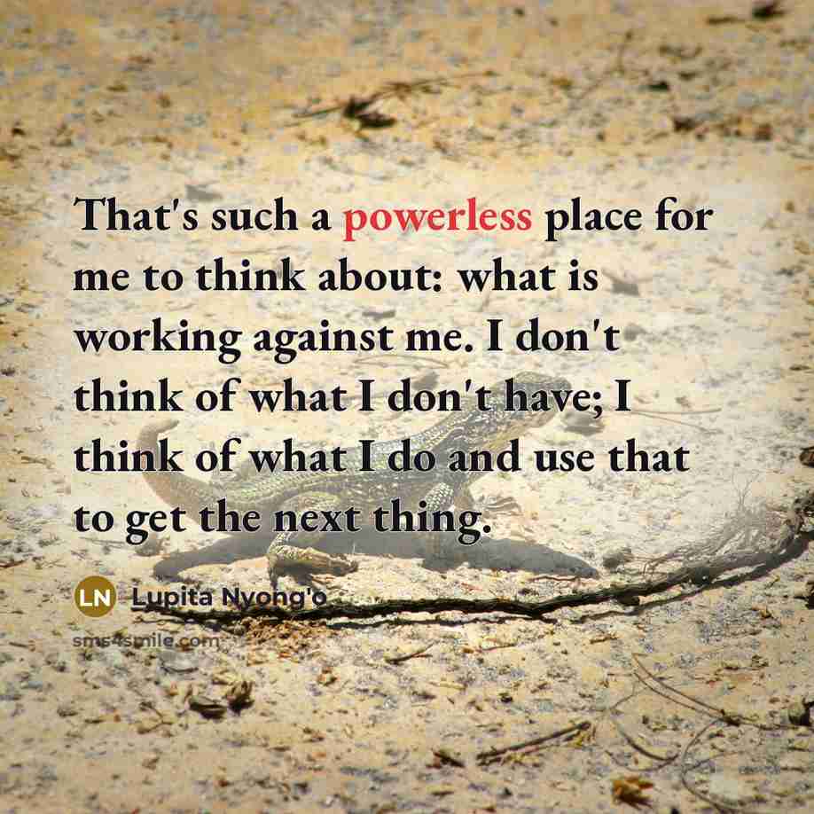 “That's such a powerless place for me to think about:…” quote by Lupita Nyong'o