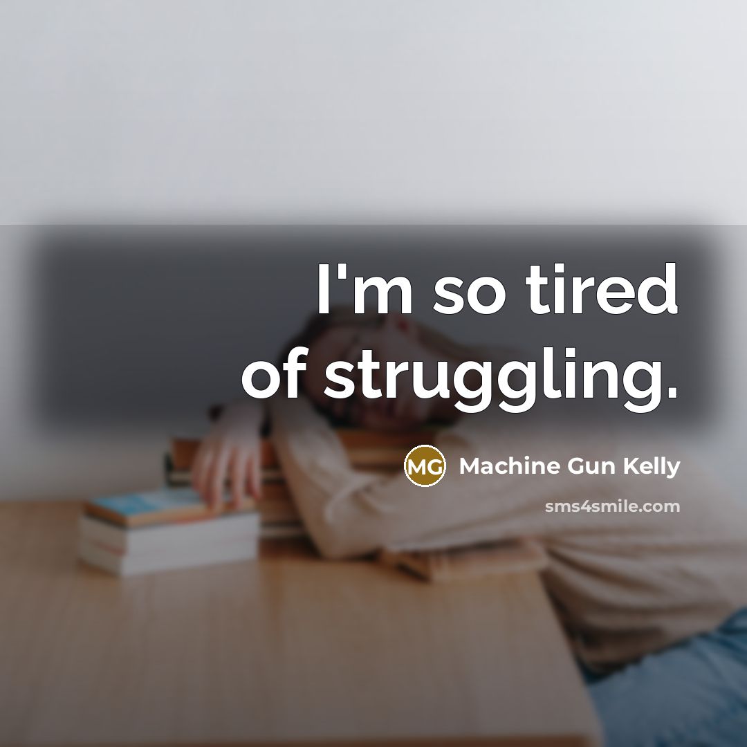 “I'm so tired of struggling.…” quote by Machine Gun Kelly