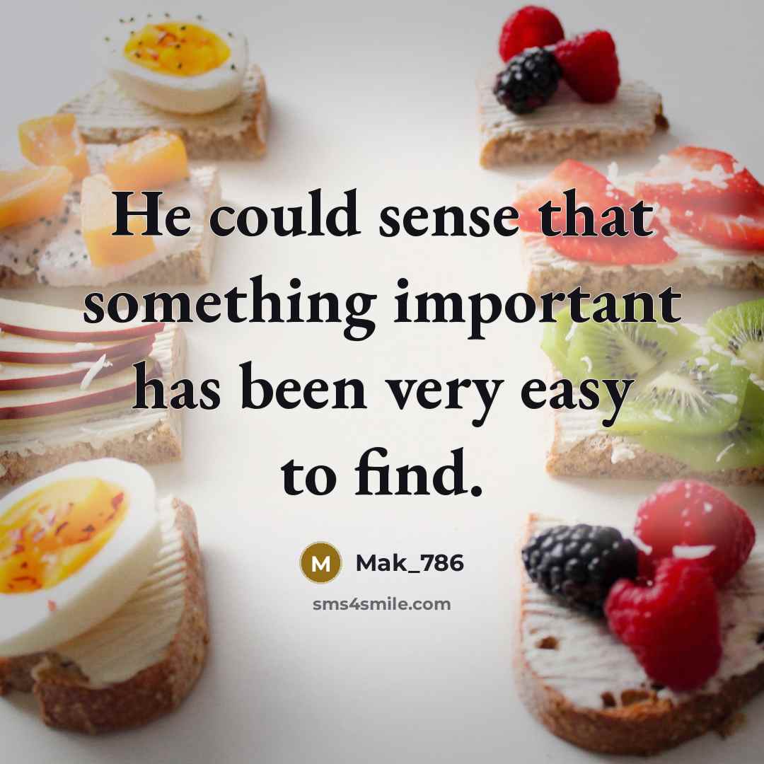 “He could sense that something important has been very easy…” quote by Mak_786