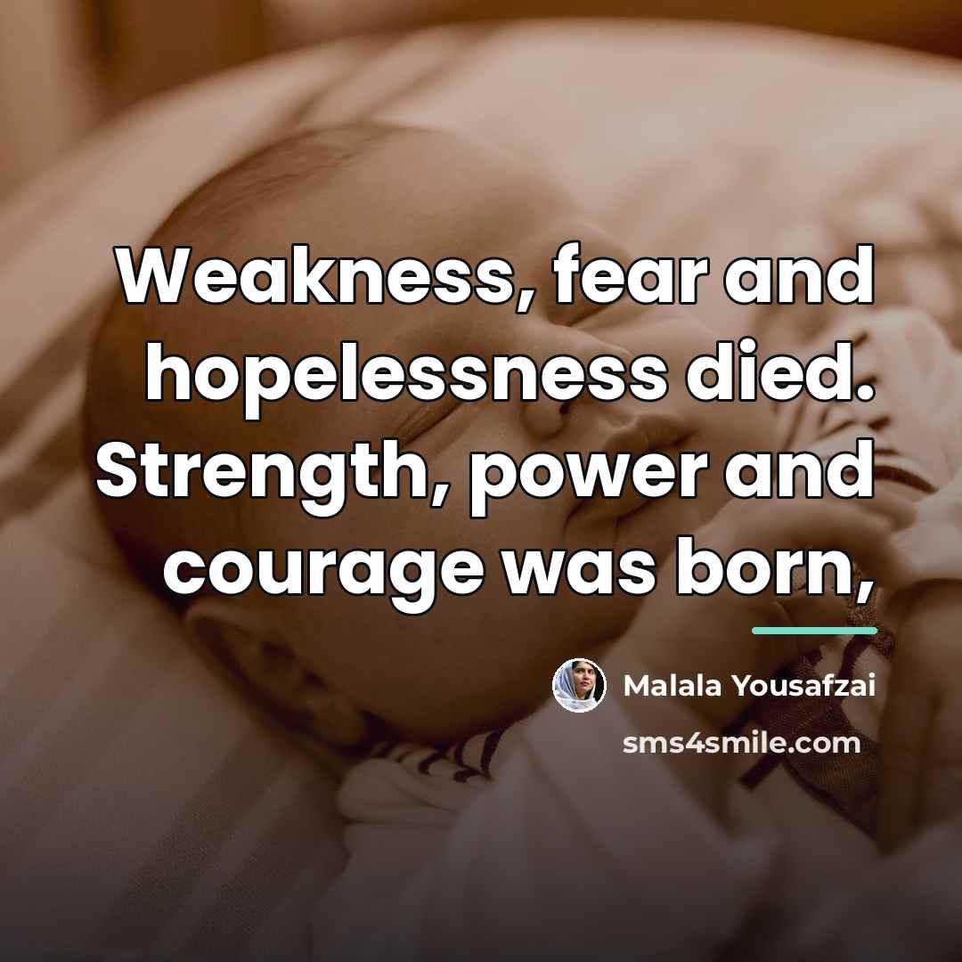 “Weakness, fear and hopelessness died. Strength, power and courage was…” quote by Malala Yousafzai