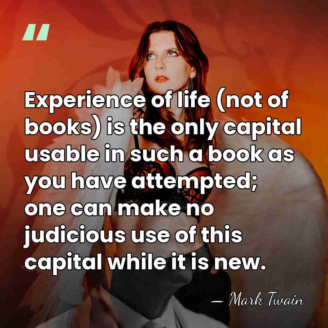 Experience of life (not of books) is the only capital usable in&hellip; - Mark Twain