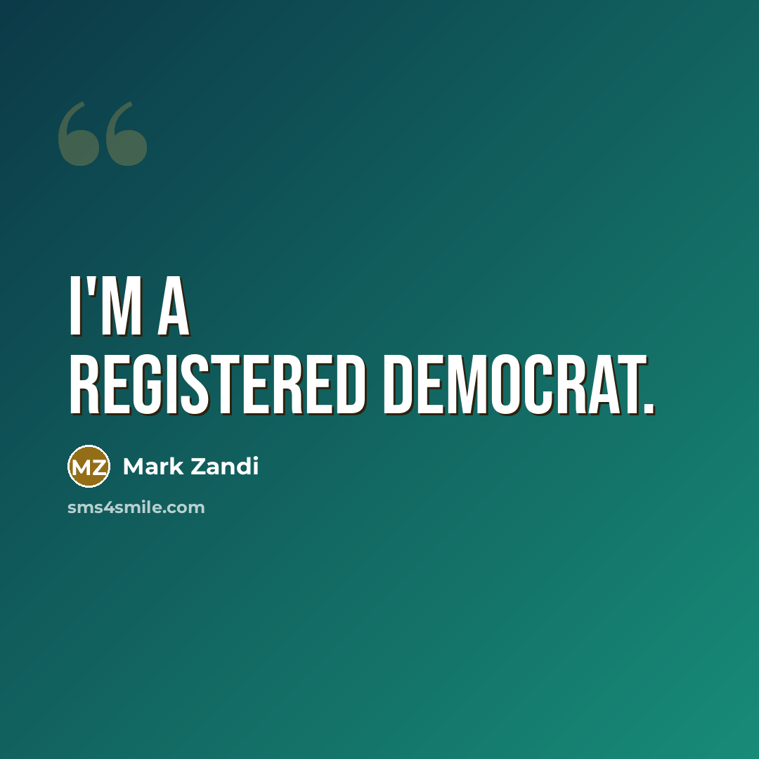 “I'm a registered Democrat.” quote by Mark Zandi