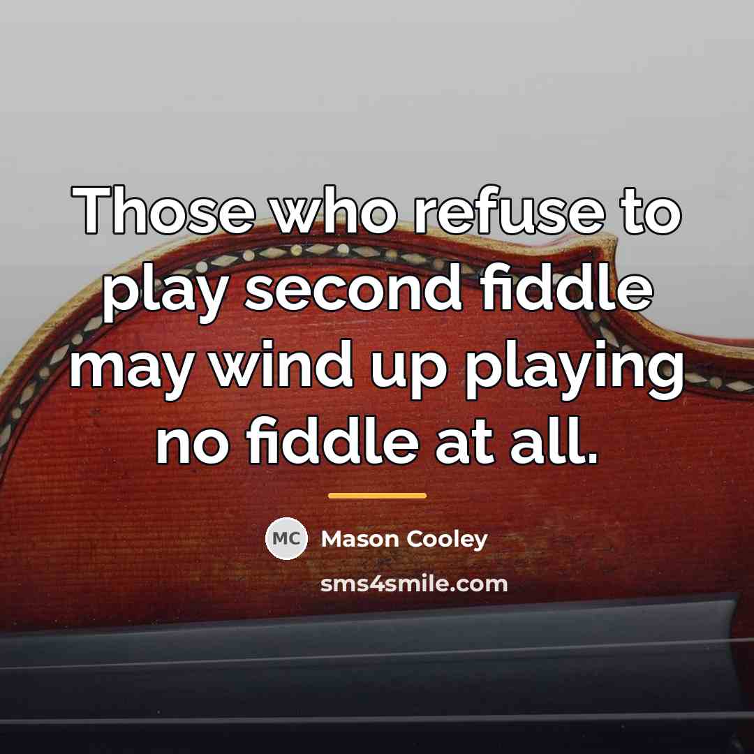 “Those who refuse to play second fiddle may wind up…” quote by Mason Cooley