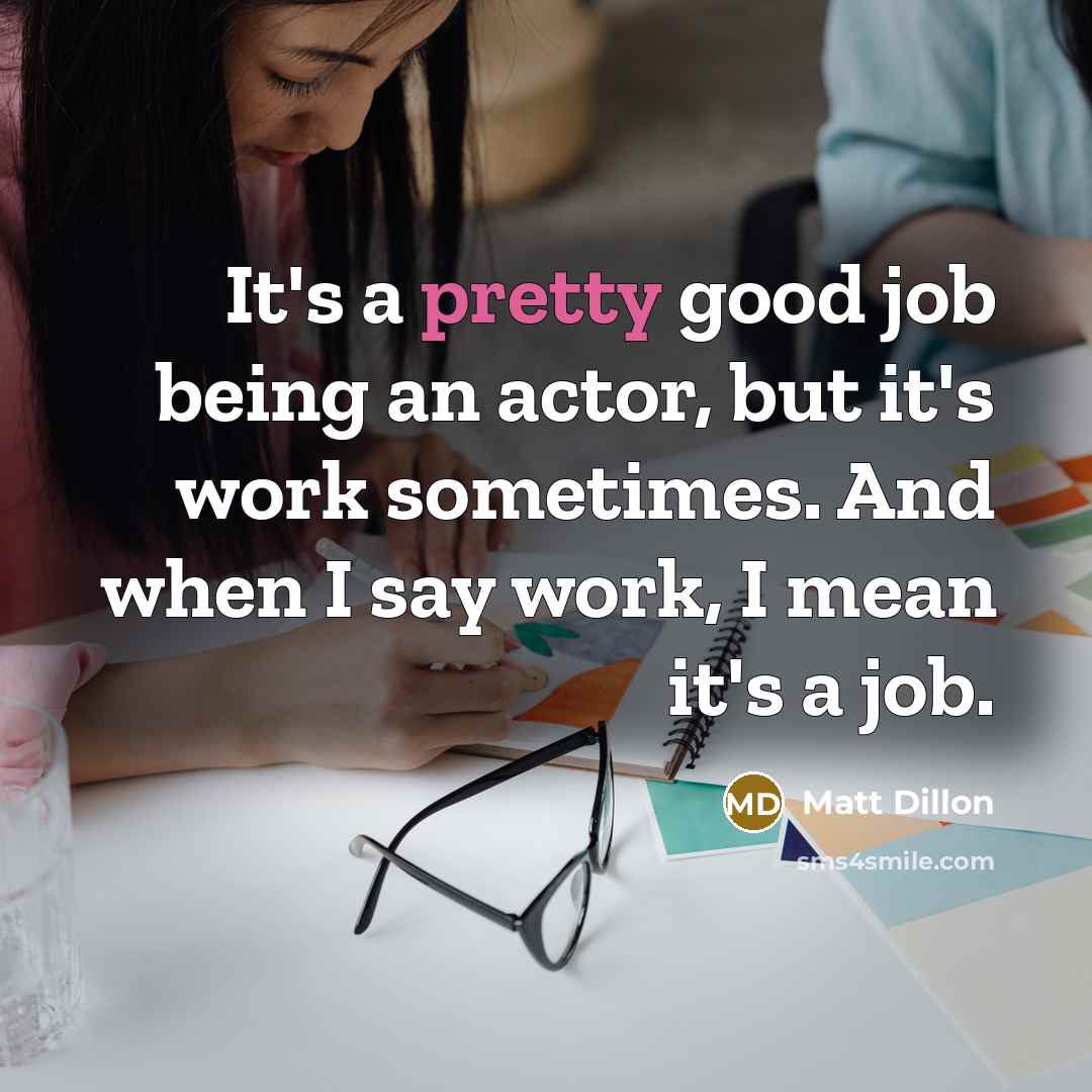 “It's a pretty good job being an actor, but it's…” quote by Matt Dillon