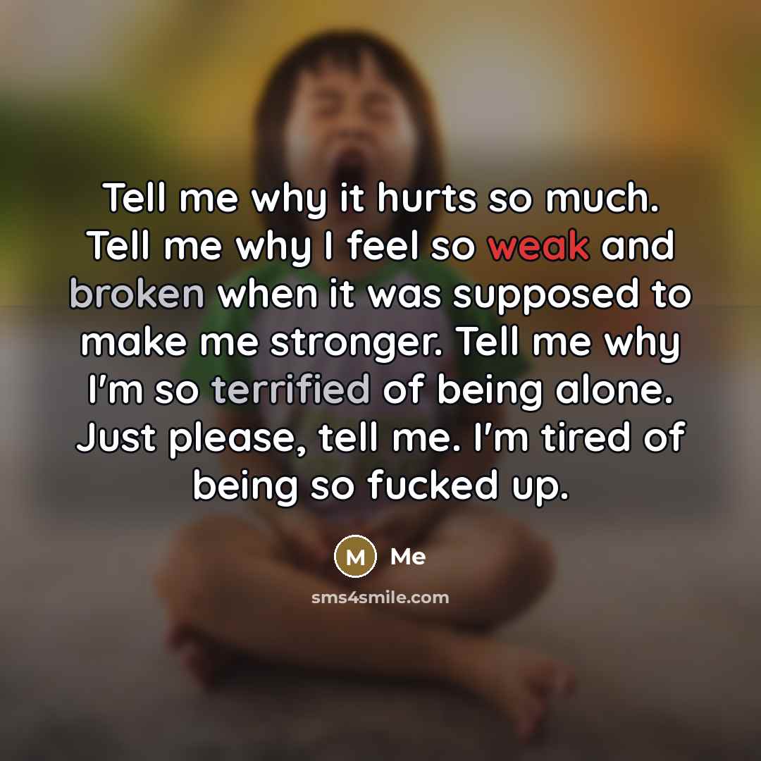 “Tell me why it hurts so much. Tell me why…” quote by Me