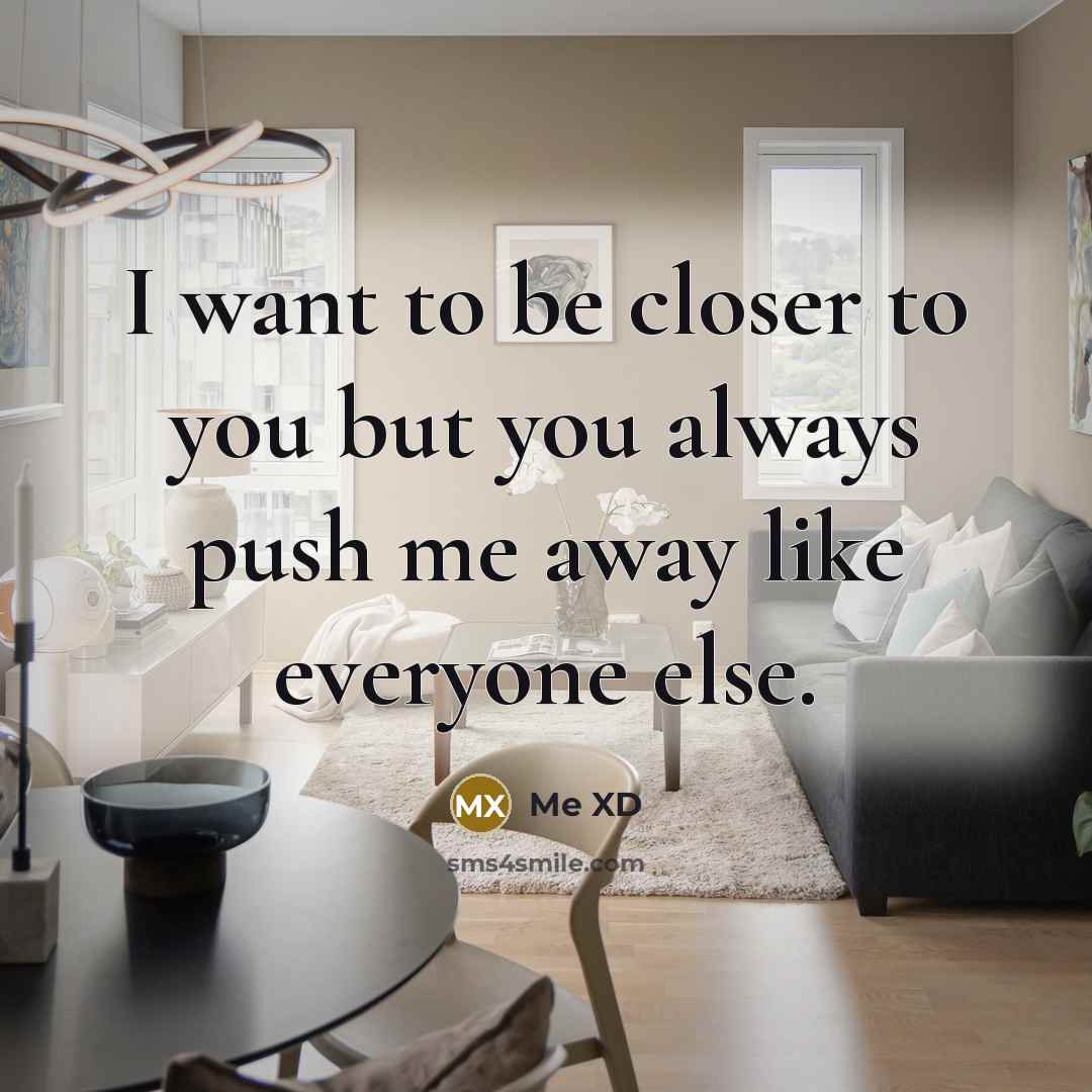 “I want to be closer to you but you always…” quote by Me XD