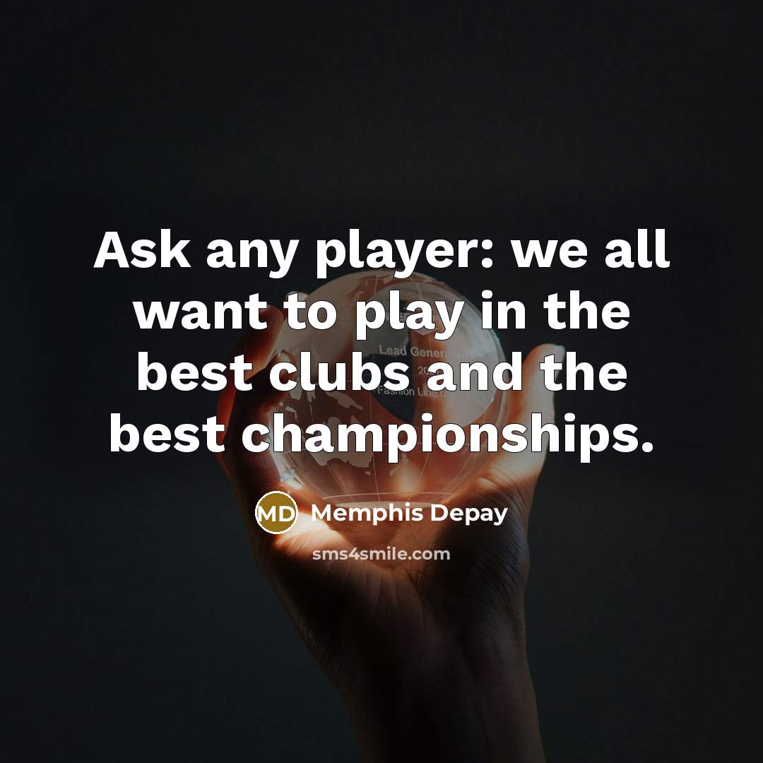 “Ask any player: we all want to play in the…” quote by Memphis Depay