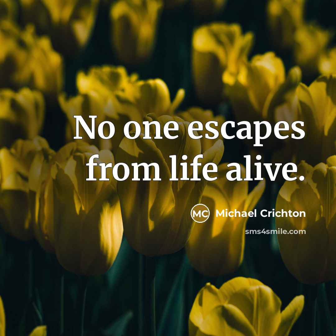 “No one escapes from life alive.…” quote by Michael Crichton