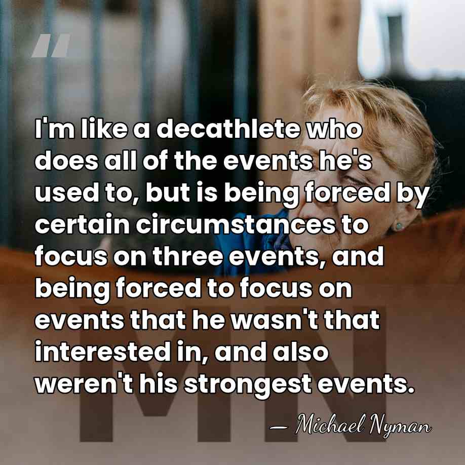 I'm like a decathlete who does all of the events he's used&hellip; - Michael Nyman