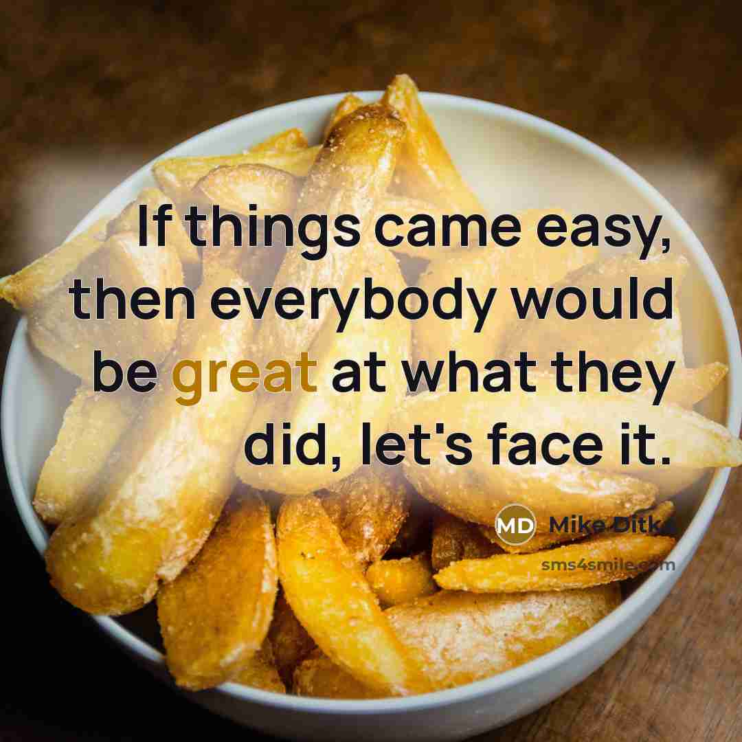 “If things came easy, then everybody would be great at…” quote by Mike Ditka