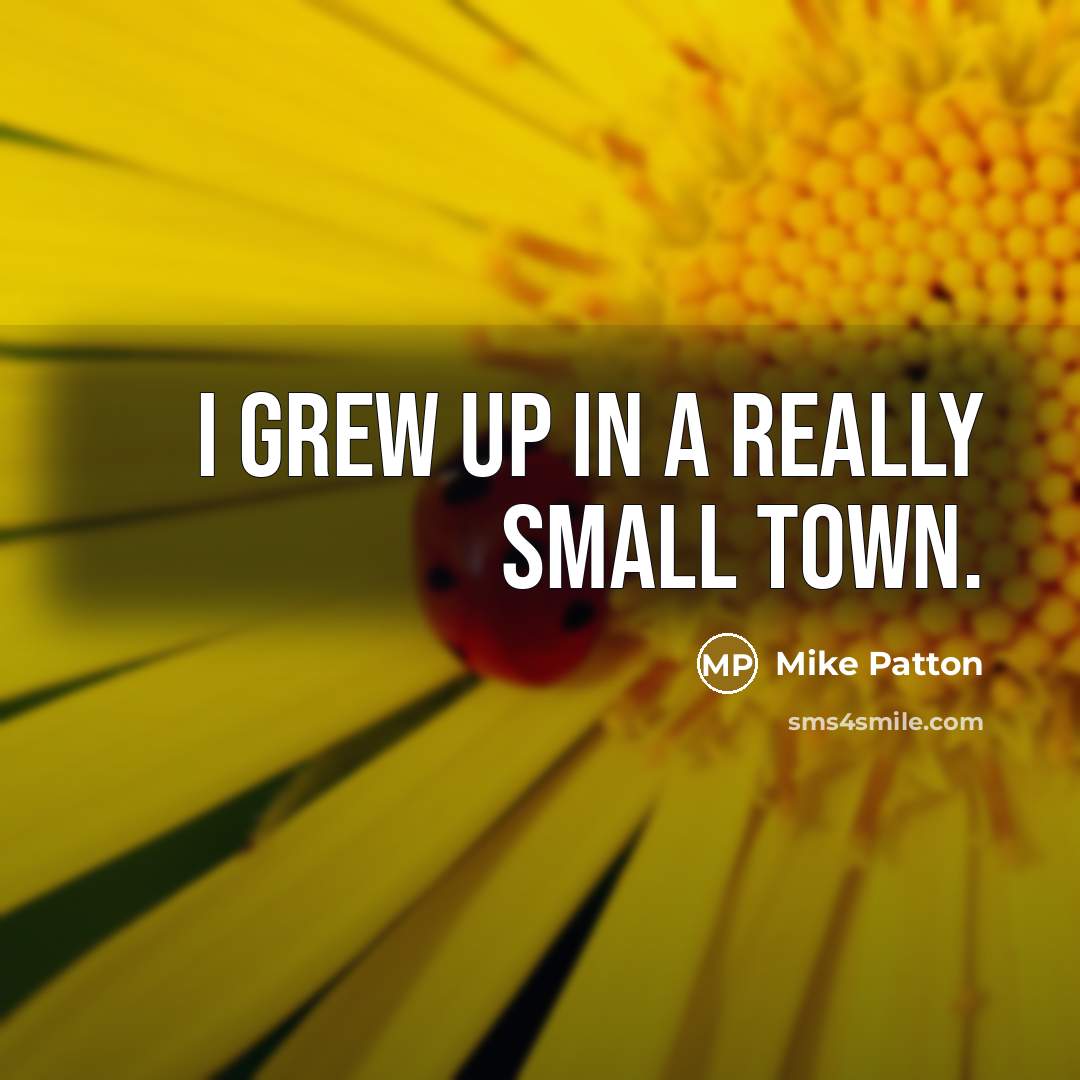 “I grew up in a really small town.…” quote by Mike Patton