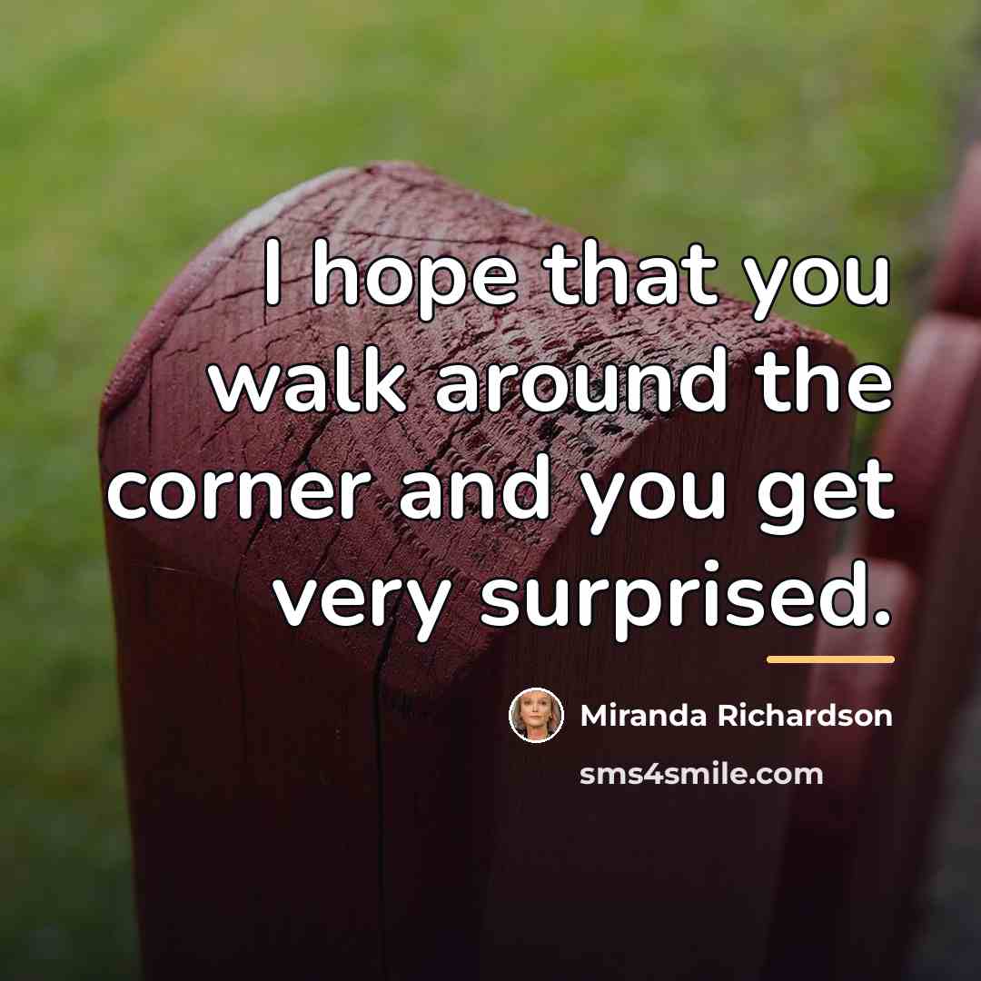“I hope that you walk around the corner and you…” quote by Miranda Richardson