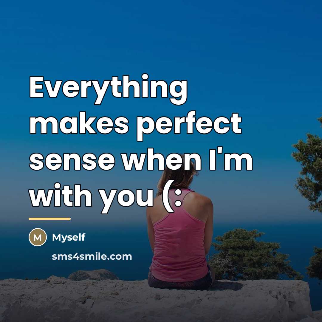 “Everything makes perfect sense when I'm with you (:…” quote by Myself