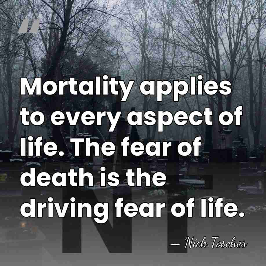 Mortality applies to every aspect of life. The fear of death is&hellip; - Nick Tosches