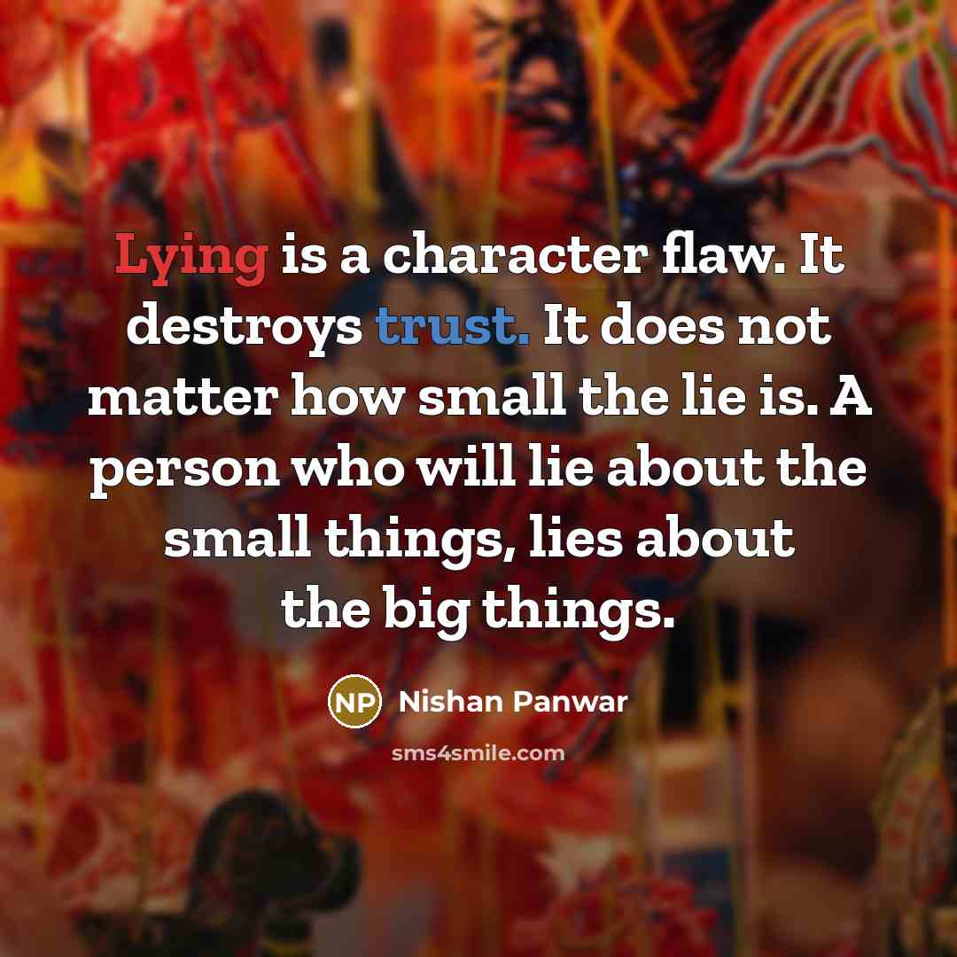 “Lying is a character flaw. It destroys trust. It does…” quote by Nishan Panwar