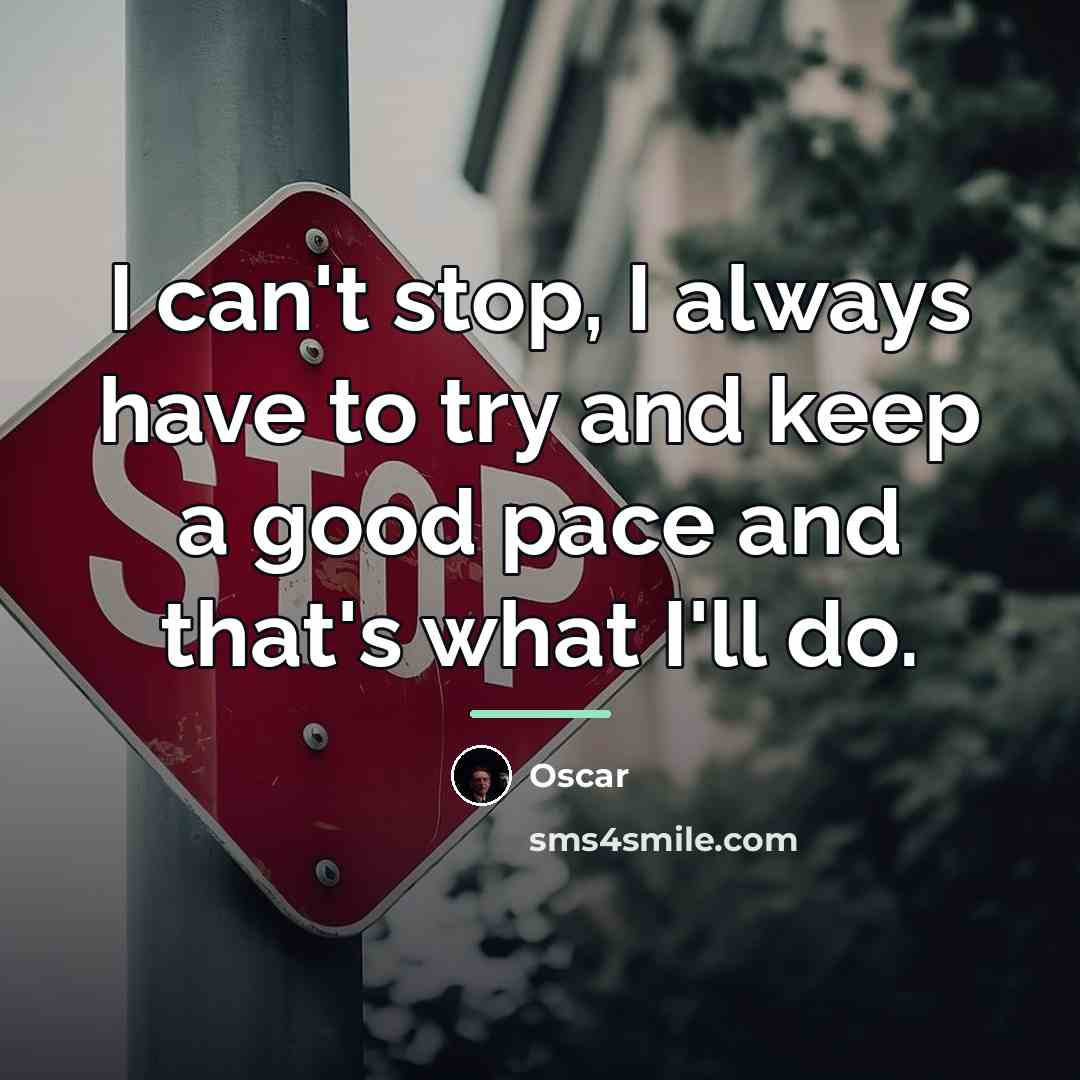 “I can't stop, I always have to try and keep…” quote by Oscar