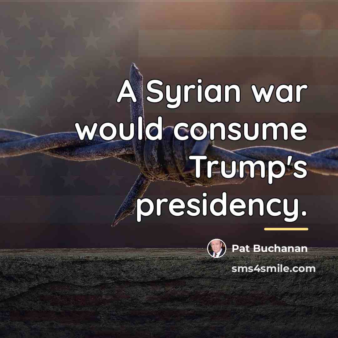 “A Syrian war would consume Trump's presidency.…” quote by Pat Buchanan