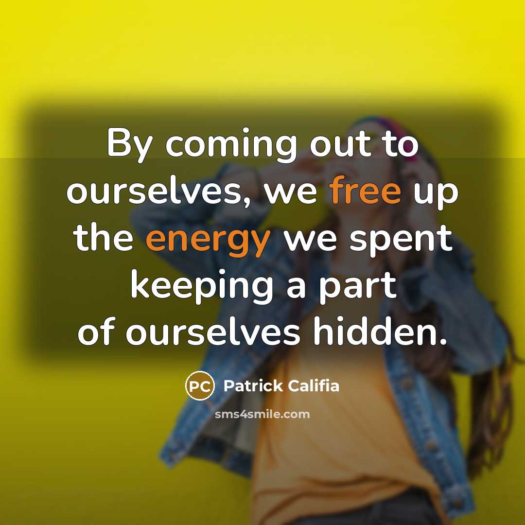 “By coming out to ourselves, we free up the energy…” quote by Patrick Califia