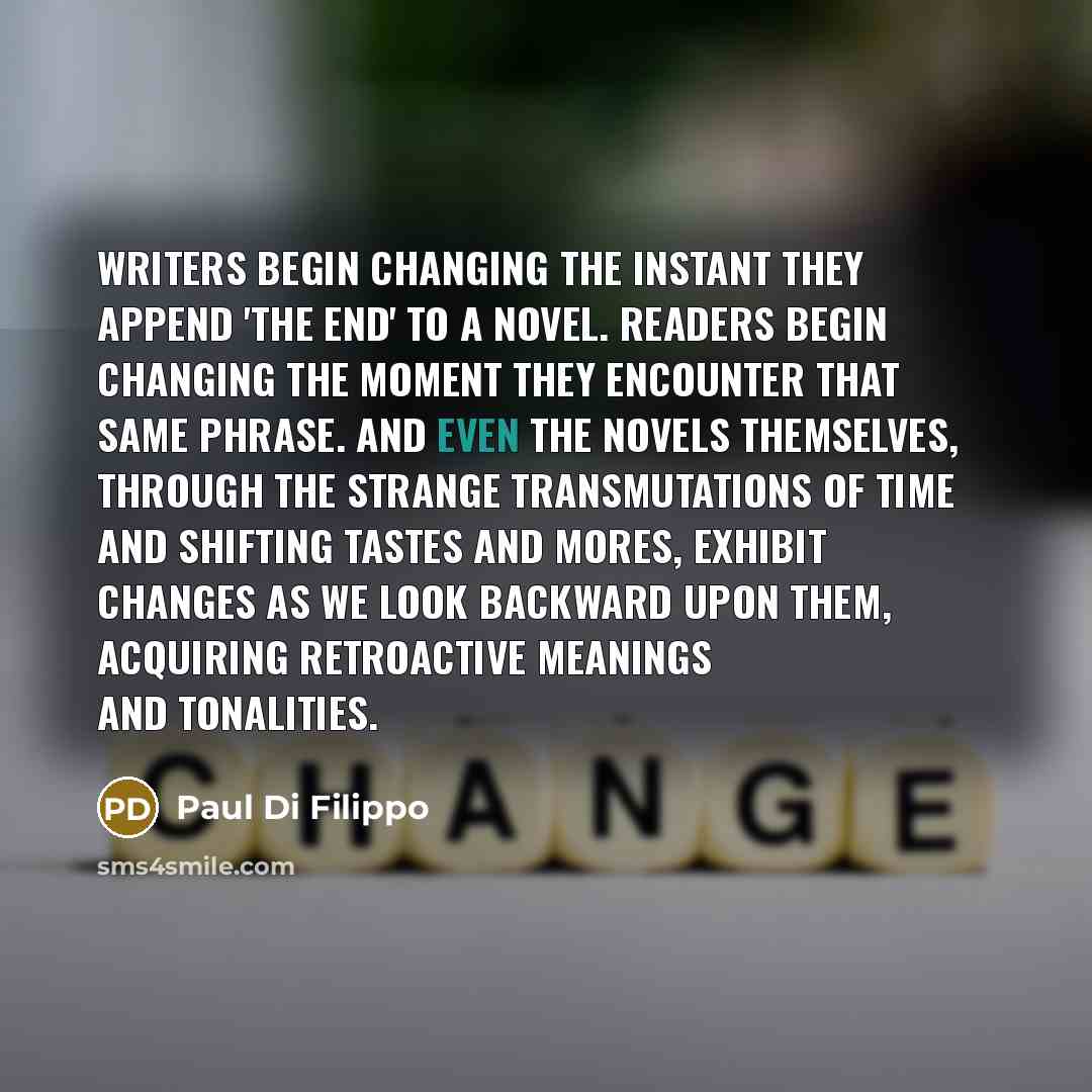 “Writers begin changing the instant they append 'The End' to…” quote by Paul Di Filippo